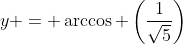 y = \arccos \left(\frac{1}{\sqrt5}\right)