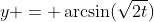 y = \arcsin(\sqrt{2t})