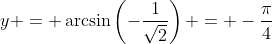 y = \arcsin\left(-\frac{1}{\sqrt{2}}\right) = -\frac{\pi}{4}