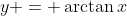 y = \arctan{x}