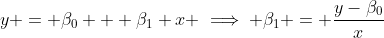 y = \beta_0 + \beta_1 x \implies \beta_1 = \frac{y-\beta_0}{x}