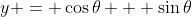 y = \cos\theta + \sin\theta