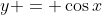 y = \cos{x}