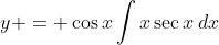 y = \cos{x}\int{x\sec{x}\,dx}