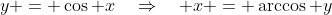 y = \cos x\quad\Rightarrow\quad x = \arccos y