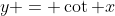y = \cot x