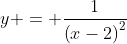 y = \dfrac{1}{\left(x-2\right)^2}