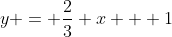 y = \dfrac{2}{3} x + 1