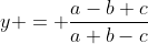 y = \dfrac{a-b+c}{a+b-c}