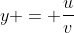 y = \dfrac{u}{v}