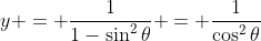 y = \dfrac1{1-\sin^2\theta} = \dfrac1{\cos^2\theta}