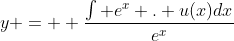 y = \displaystyle \frac{\int e^x . u(x)dx}{e^x}
