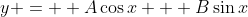y = \displaystyle A\cos{x} + B\sin{x}