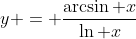 y = \frac{\arcsin x}{\ln x}