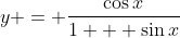 y = \frac{\cos{x}}{1 + \sin{x}}