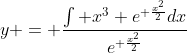 y = \frac{\int x^3 e^{ \frac{x^2}{2}}dx}{e^{ \frac{x^2}{2}}}