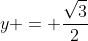 y = \frac{\sqrt{3}}{2}