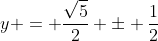 y = \frac{\sqrt{5}}{2} \pm \frac{1}{2}