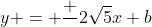 y = \frac{+}{}2\sqrt{5}x+b
