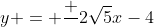 y = \frac{+}{}2\sqrt{5}x-4