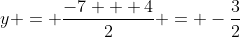 y = \frac{-7 + 4}{2} = -\frac{3}{2}