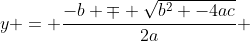 y = \frac{-b \mp \sqrt{b^2 -4ac}}{2a} 