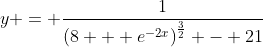 y = \frac{1}{\left(8 + e^{-2x}\right)^{\frac{3}{2}} - 21}