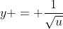 y = \frac{1}{\sqrt{u}}