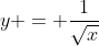 y = \frac{1}{\sqrt{x}}