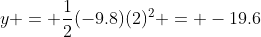 y = \frac{1}{2}(-9.8)(2)^2 = -19.6~m
