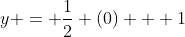 y = \frac{1}{2} (0) + 1