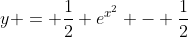 y = \frac{1}{2} e^{x^2} - \frac{1}{2}