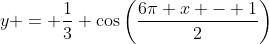 y = \frac{1}{3} \cos\left(\frac{6\pi x - 1}{2}\right)