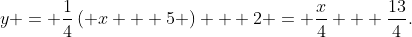 y = \frac{1}{4}\left( {x + 5} \right) + 2 = \frac{x}{4} + \frac{{13}}{4}.