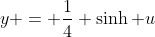 y = \frac{1}{4} \sinh u