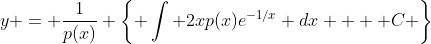 y = \frac{1}{p(x)} \left\{ \int 2xp(x)e^{-1/x} dx  + C \right\}