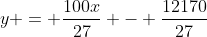 y = \frac{100x}{27} - \frac{12170}{27}