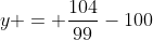 y = \frac{104}{99}-100
