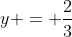 y = \frac{2}{3}\;x