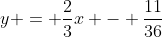 y = \frac{2}{3}x - \frac{11}{36}