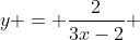 y = \frac{2}{3x-2} 
