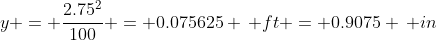 y = \frac{2.75^2}{100} = 0.075625 \, ft = 0.9075 \, in