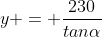 y = \frac{230}{tan\alpha}