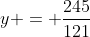 y = \frac{245}{121}