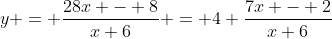 y = \frac{28x - 8}{x+6} = 4 \frac{7x - 2}{x+6}