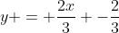 y = \frac{2x}{3} -\frac{2}{3}