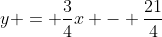y = \frac{3}{4}x - \frac{21}{4}