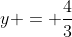 y = \frac{4}{3}