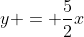 y = \frac{5}{2}x
