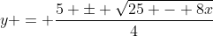 y = \frac{5 \pm \sqrt{25 - 8x}}{4}